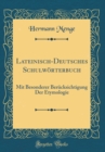 Image for Lateinisch-Deutsches Schulworterbuch: Mit Besonderer Berucksichtigung Der Etymologie (Classic Reprint)