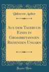 Image for Aus dem Tagebuch Eines in Grossbritannien Reisenden Ungarn (Classic Reprint)