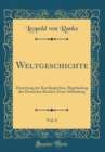 Image for Weltgeschichte, Vol. 6: Zersetzung des Karolingischen, Begrundung des Deutsches Reiches; Erste Abtheilung (Classic Reprint)