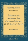 Image for Memoir of Admiral Sir Graham Moore, G. C. B. G. C. M. G (Classic Reprint)