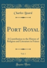 Image for Port Royal, Vol. 1: A Contribution to the History of Religion and Literature in France (Classic Reprint)