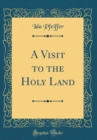Image for A Visit to the Holy Land (Classic Reprint)