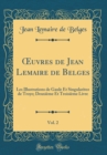 Image for ?uvres de Jean Lemaire de Belges, Vol. 2: Les Illustrations de Gaule Et Singularitez de Troye; Deuxieme Et Troisieme Livre (Classic Reprint)