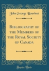 Image for Bibliography of the Members of the Royal Society of Canada (Classic Reprint)