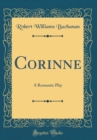 Image for Corinne: A Romantic Play (Classic Reprint)