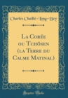 Image for La Coree ou Tchosen (la Terre du Calme Matinal) (Classic Reprint)
