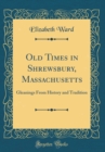 Image for Old Times in Shrewsbury, Massachusetts: Gleanings From History and Tradition (Classic Reprint)