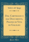 Image for Dal Carteggio e dai Documenti, Pagine di Vita di Galileo (Classic Reprint)