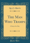 Image for The Man Who Tramps: A Story of to-Day (Classic Reprint)