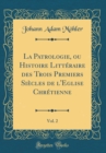 Image for La Patrologie, ou Histoire Litteraire des Trois Premiers Siecles de l&#39;Eglise Chretienne, Vol. 2 (Classic Reprint)