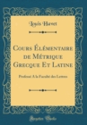 Image for Cours Elementaire de Metrique Grecque Et Latine: Professe A la Faculte des Lettres (Classic Reprint)