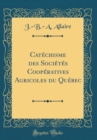 Image for Catechisme des Societes Cooperatives Agricoles du Quebec (Classic Reprint)