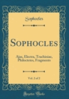 Image for Sophocles, Vol. 2 of 2: Ajax, Electra, Trachiniae, Philoctetes, Fragments (Classic Reprint)