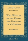 Image for Will Waffles, or the Freaks and Fortunes of a Newsboy (Classic Reprint)