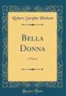 Image for Bella Donna: A Novel (Classic Reprint)