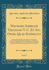 Image for Macrobii Ambrosii Theodosii V. C. Et Inl. Opera Quae Supersunt, Vol. 2: Excussis Exemplaribus Tam Manu Exaratis Quam Typis Descriptis Emendavit; Prolegomena, Apparatum Criticum, Adnotationes, Cum Alio
