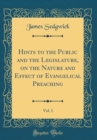 Image for Hints to the Public and the Legislature, on the Nature and Effect of Evangelical Preaching, Vol. 1 (Classic Reprint)