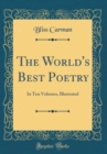 Image for The World&#39;s Best Poetry: In Ten Volumes, Illustrated (Classic Reprint)