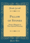 Image for Pillow of Stones: Divine Allegories in Their Spiritual Meaning (Classic Reprint)