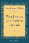 Image for War Lyrics and Battle Ballads (Classic Reprint)