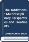 Image for The Addictions : Multidisciplinary Perspectives and Treatments