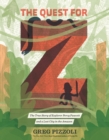 Image for The Quest for Z : The True Story of Explorer Percy Fawcett and a Lost City in the Amazon