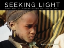 Image for Seeking light  : portraits of humanitarian action in war