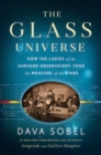 Image for The glass universe  : how the ladies of the Harvard Observatory took the measure of the stars