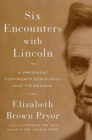 Image for Six Encounters With Lincoln : A President Confronts Democracy and Its Demons