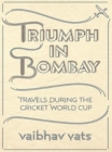 Image for Triumph In Bombay : Travels During The Cricket World Cup