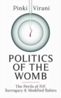 Image for Politics of the womb  : the perils of IVF, surrogacy &amp; modified babies