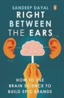 Image for Right between the ears : How to Use Brain Science to Build Epic Brands