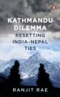 Image for Kathmandu dilemma  : resetting India-Nepal ties