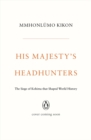 Image for His Majesty&#39;s Headhunters : The Siege of Kohima that Shaped World History