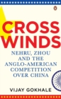 Image for Crosswinds : Nehru, Zhou and the Anglo-American Competition over China