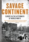 Image for Savage continent  : Europe in the aftermath of World War II