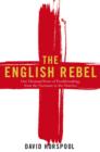 Image for The English Rebel: One Thousand Years of Troublemaking from the Normans to the Nineties