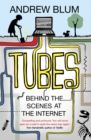 Image for Tubes  : behind the scenes at the Internet