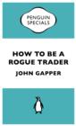 Image for How To Be A Rogue Trader (Penguin Specials)