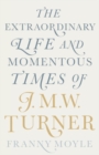 Image for Turner  : the extraordinary life and momentous times of J.M.W. Turner