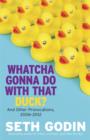 Image for Whatcha Gonna Do With That Duck?: And Other Provocations, 2006-2012