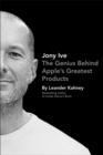 Image for Jony Ive  : the genius behind Apple&#39;s greatest products