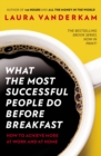 Image for What the Most Successful People Do Before Breakfast: How to Achieve More at Work and at Home