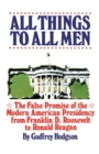 Image for All Things to All Men : The False Promise of the Modern American Presidency