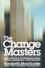Image for The change masters  : innovation and entrepreneurship in the American corporation