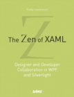 Image for The zen of XAML  : designer and developer collaboration in WPF and Silverlight