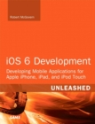 Image for iOS 6 development unleashed  : developing mobile applications for Apple iPhone, iPad, and iPod Touch
