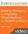 Image for Building, Managing, and Migrating Virtual Machines with Hyperv and Azure Livelessons (Video Training)