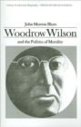 Image for Woodrow Wilson and the Politics of Morality (Library of American Biography Series)