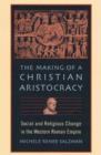Image for The Making of a Christian Aristocracy : Social and Religious Change in the Western Roman Empire